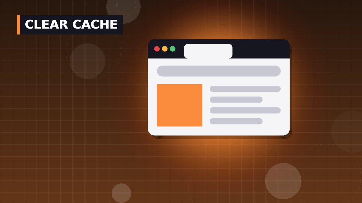How to Clear Browser Cache in Chrome, Safari, Edge, Firefox